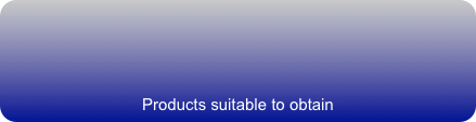 



Products suitable to obtain